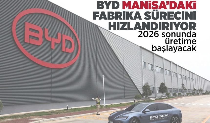BYD 2026 sonunda Manisa’da üretime başlıyor