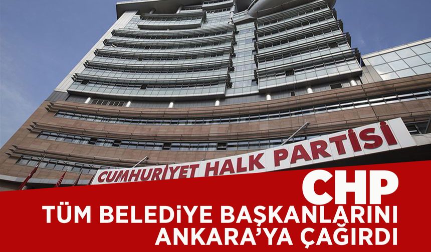 CHP'den, tüm belediye başkanlarına çağrı