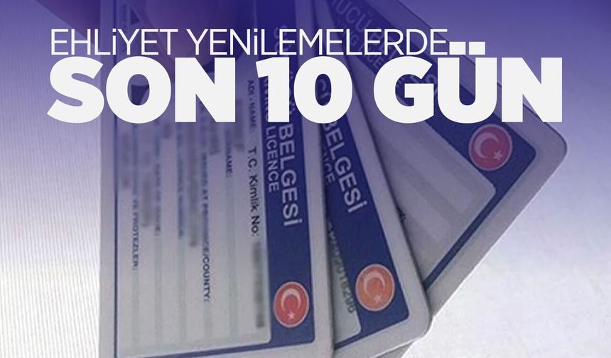 Eski tip ehliyetler için son 10 gün