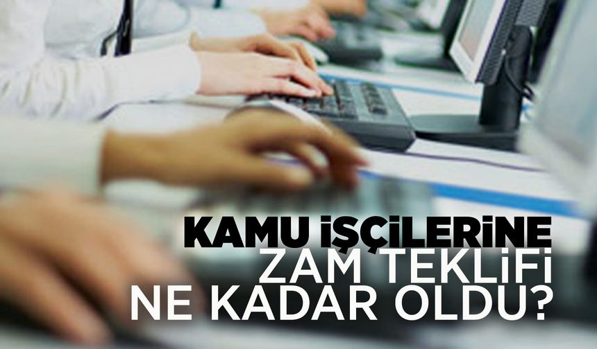 Kamu işçilerinin zam teklifi belli oldu