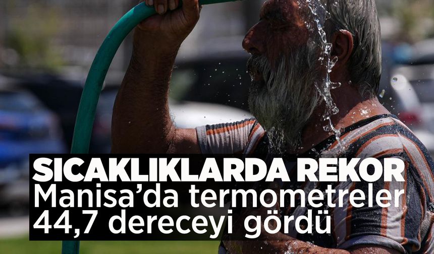 Manisa'da sıcaklık 44,7 dereceyi gördü