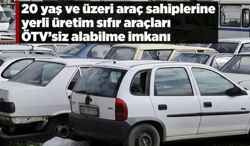20 yaş üstü araç sahiplerine ÖTV’siz yerli araç fırsatı