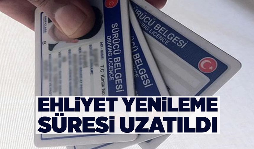 Ehliyet yenileme süresi 3 ay daha uzatıldı