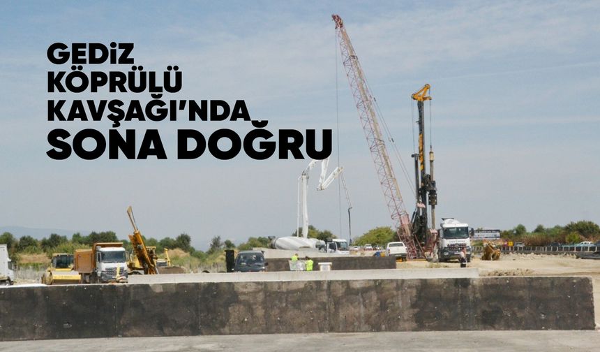 Gediz Köprülü Kavşağı'nda sona gelindi