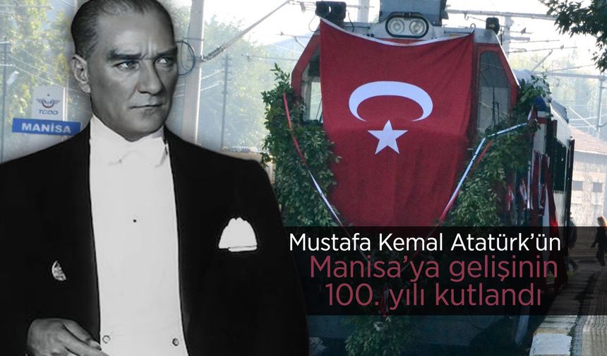 Atatürk'ün Manisa'ya gelişinin 100. yılı coşkuyla kutlandı