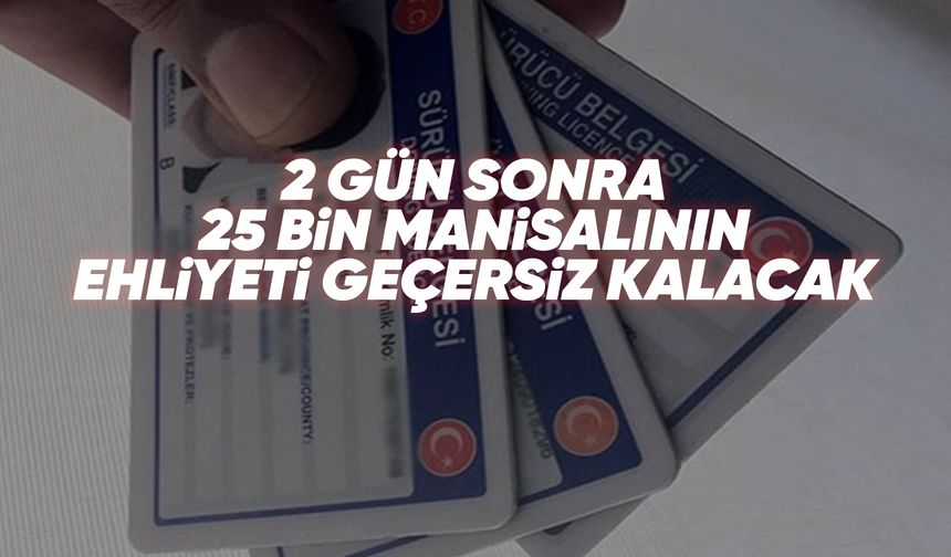Manisa'da 25 bin 500 kişinin ehliyeti geçersiz sayılacak!