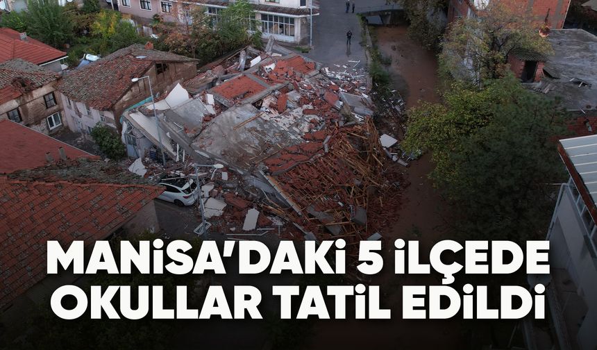 Manisa'nın 5 ilçesinde eğitime ara verildi