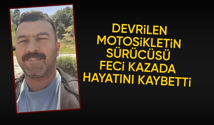 Manisa'da devrilen motosikletin sürücüsü hayatını kaybetti