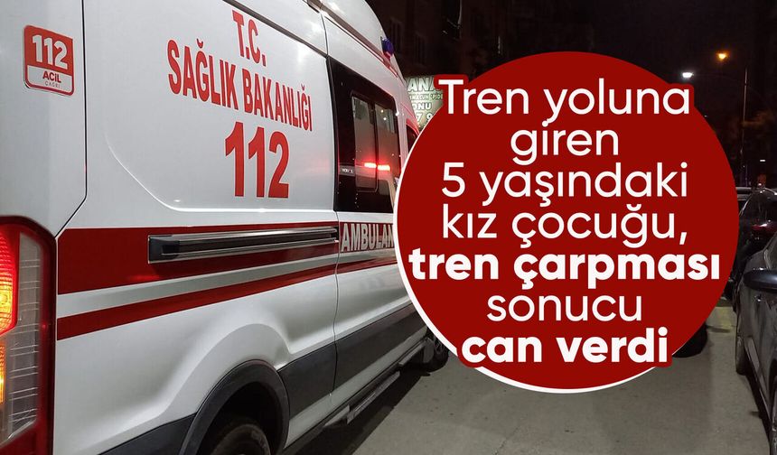 Manisa'da trenin çarptığı 5 yaşındaki çocuk hayatını kaybetti