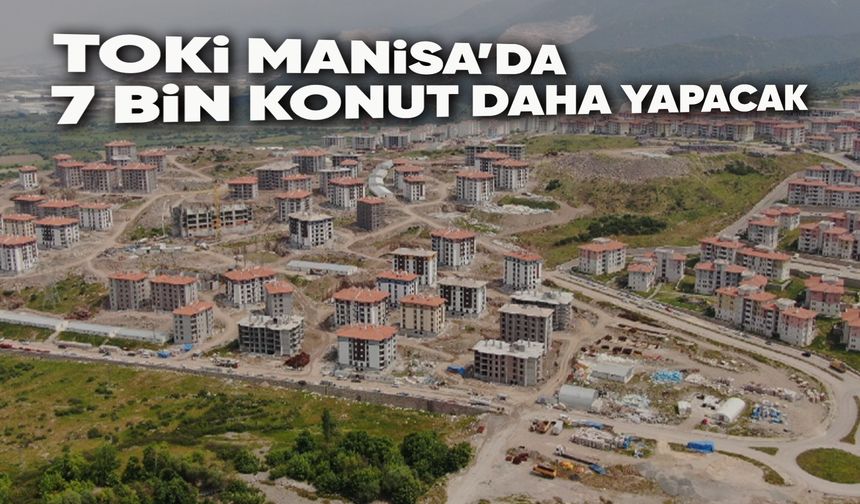 Manisa’ya 7 bin 80 yeni konut yapılacak