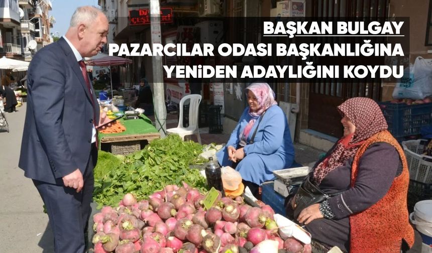 Pazarcılar Odası Başkanlığı için Destan Bulgay yeniden aday