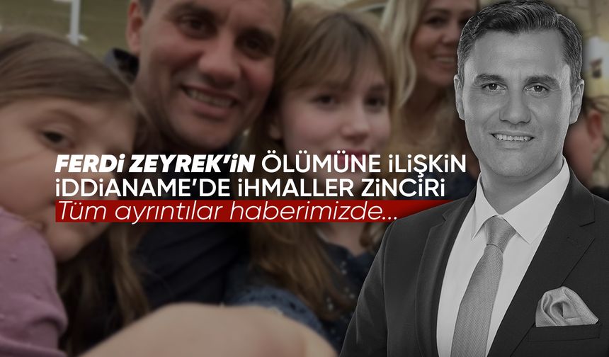 Tüm ayrıntılarıyla Ferdi Zeyrek iddianamesi