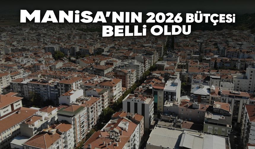 Manisa Büyükşehir’in 2026 bütçesi belirlendi