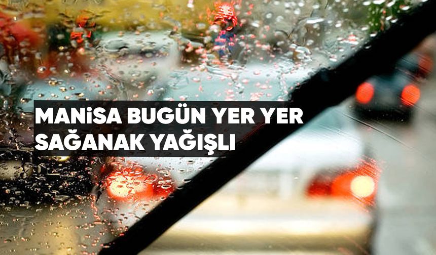 Manisa'ya gök gürültülü sağanak yağış uyarısı