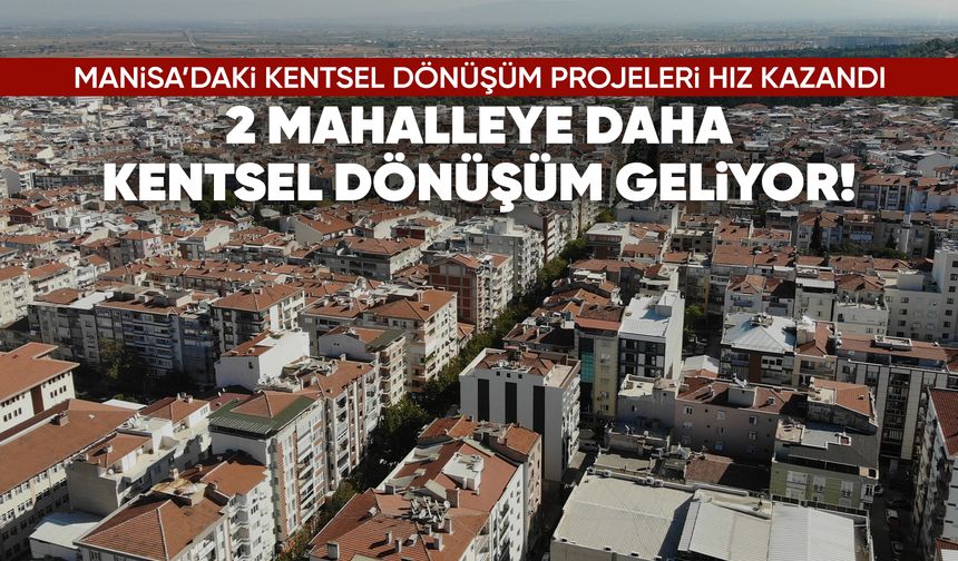 Manisa'nın 2 mahallesine kentsel dönüşüm geliyor