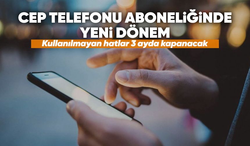 Kullanılmayan numaralar 3 ayda kapanacak