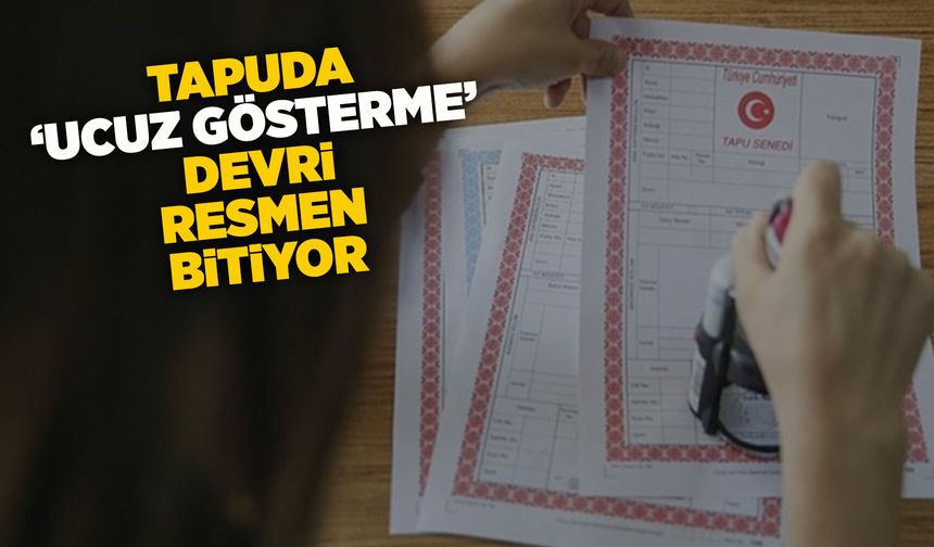 Tapuda “ucuz gösterme” dönemi sona eriyor