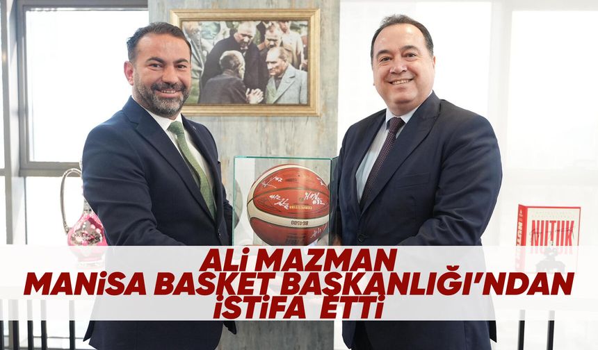 Manisa Basket Başkanı Ali Mazman istifa etti
