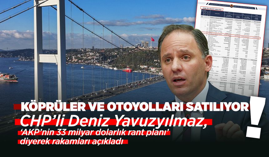 CHP'li Deniz Yavuzyılmaz: "2 boğaz köprüsü, 7 otoyol satılıyor"