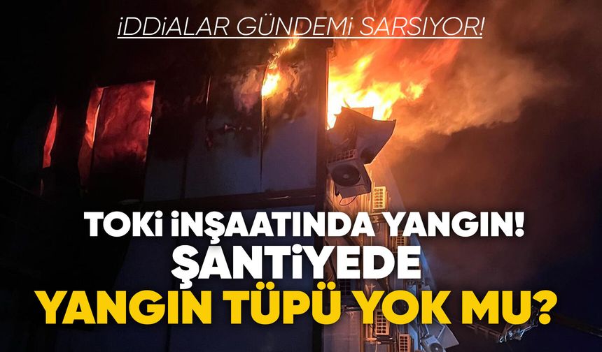 Manisa’da TOKİ inşaatında yangın: İhmaller gündemde!