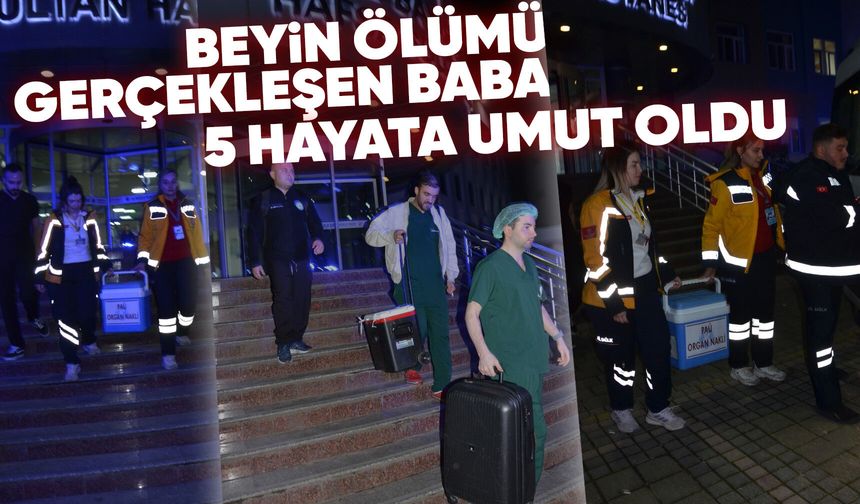 Manisa'da beyin ölümü gerçekleşen hastanın organları 5 kişiye umut olacak
