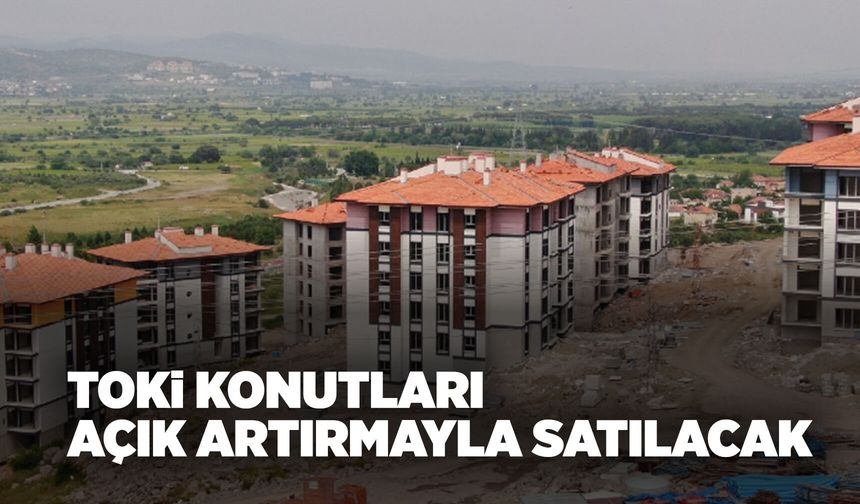 Manisa’da TOKİ konutları açık artırmayla satılacak