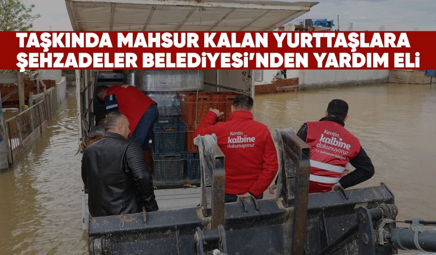 Şehzadeler Belediyesi’nden Akpınar’da mahsur kalan yurttaşlara destek