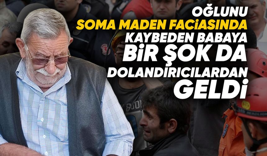 Oğlunu Soma’da kaybetti, parasını sahte polise kaptırdı