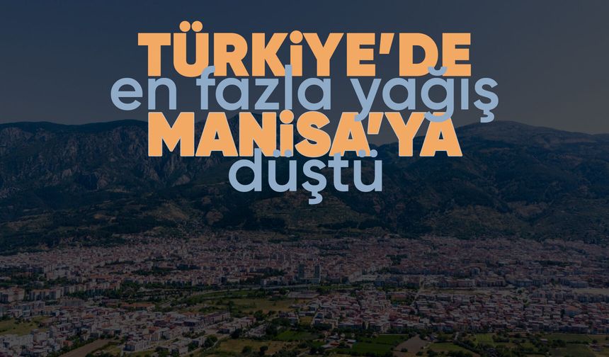 Son 24 saatte rekor Manisa’da: Metrekareye 53,5 kilo yağış düştü