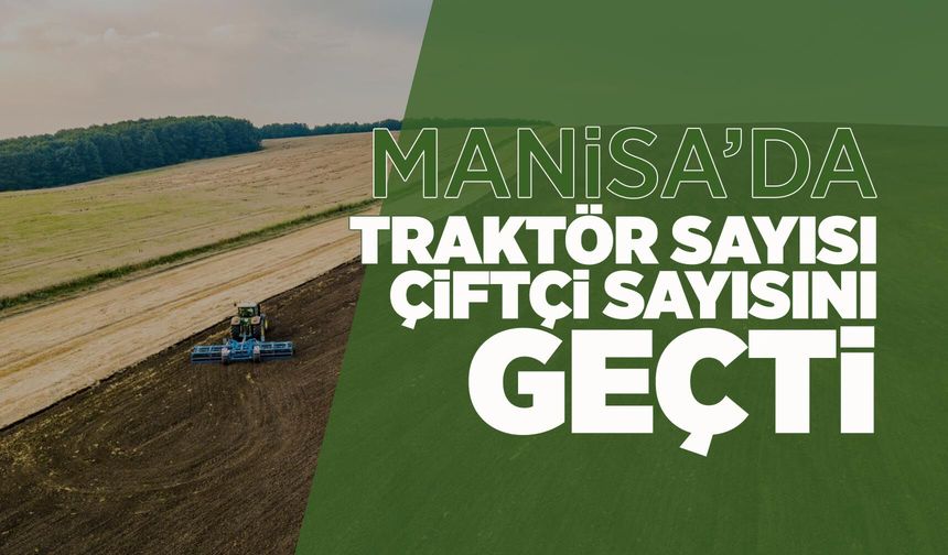 Traktörün başkenti Manisa'da çiftçi başına 1,27 traktör düşüyor