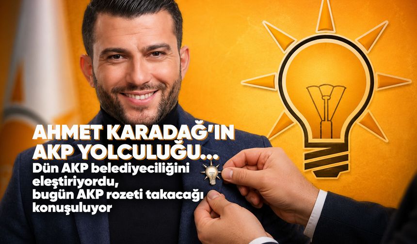 Ahmet Karadağ’ın AKP yolculuğu