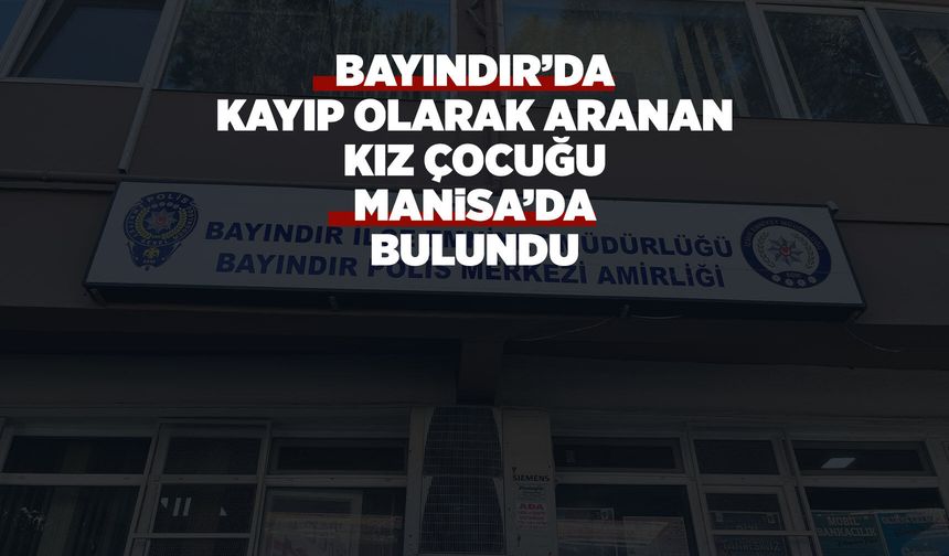 Kayıp olarak aranan 16 yaşındaki kız çocuğu Manisa’da bulundu