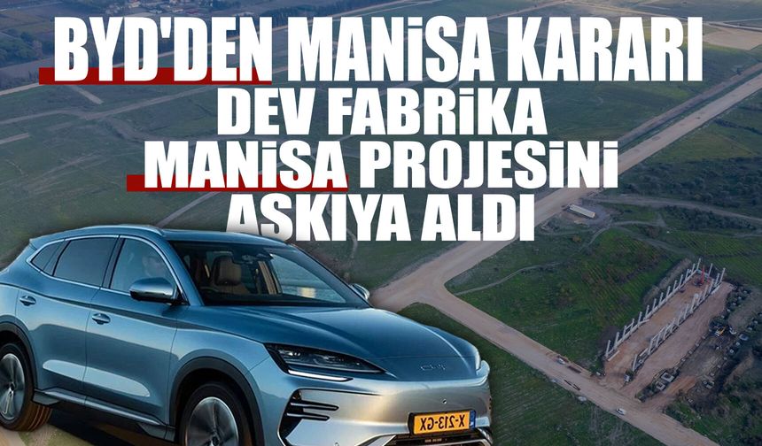 BYD Manisa'daki fabrika projesini askıya aldı