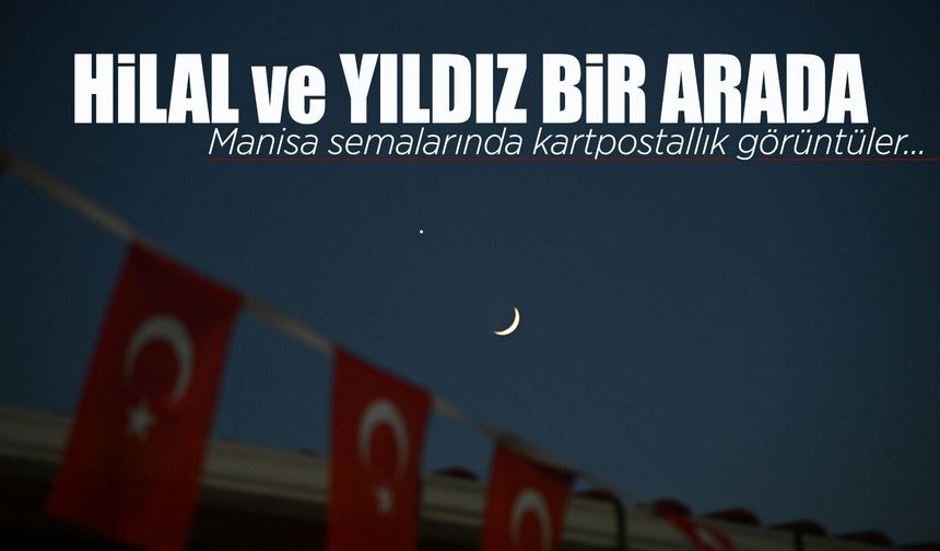 Manisa semalarında hilal ve yıldız görüntüsü mest etti