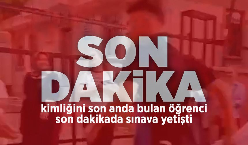 Kapıların kapanmasına 1 dakika kala sınava yetişti