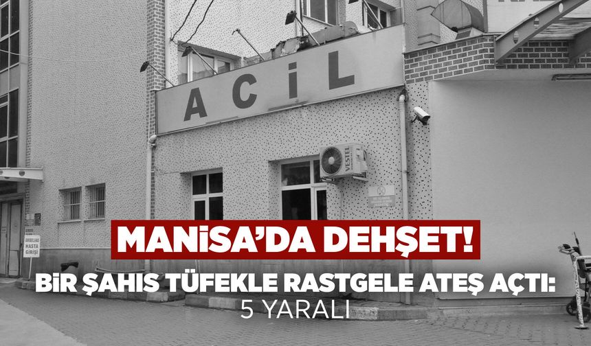 Manisa'da tüfekle rastgele ateş açan şahıs 5 kişiyi yaraladı!
