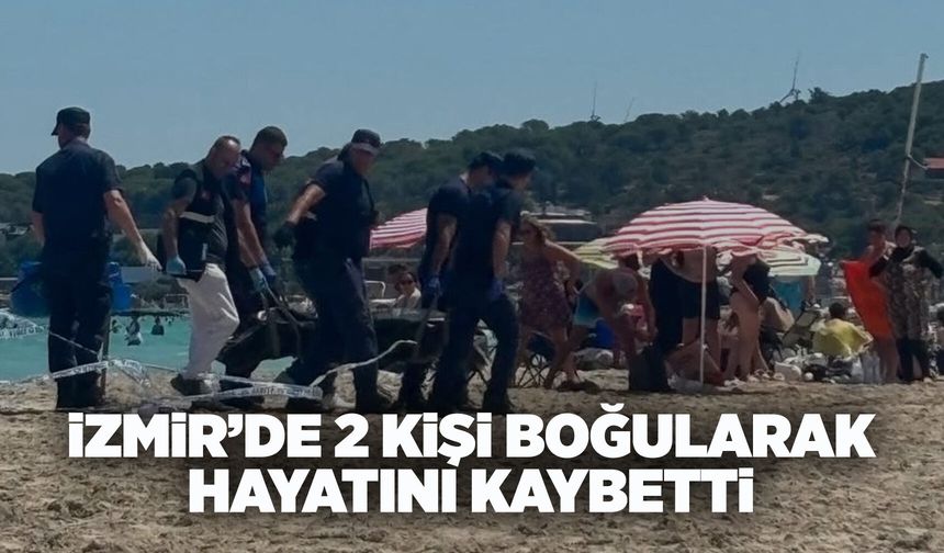İzmir'de peş peşe boğulma vakaları: 2 ölü
