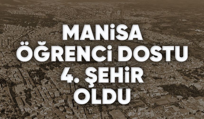 Manisa, Öğrenci Dostu Üniversite Şehirleri listesinde 4. sırada