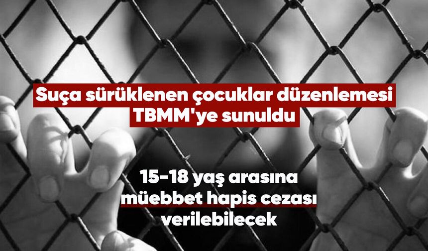 15-18 yaş arasına müebbet hapis cezası verilebilecek
