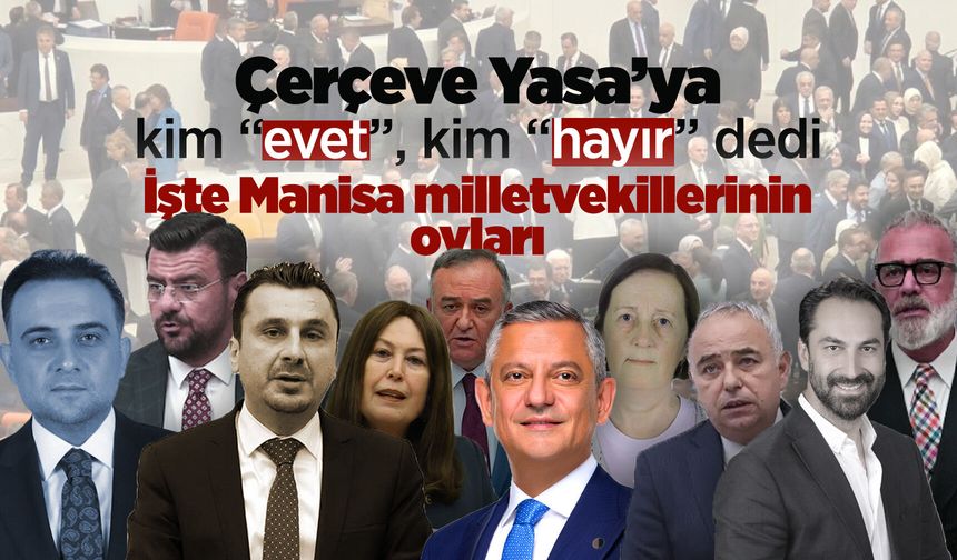 Çerçeve Yasa oylamasında Manisa milletvekilleri ne oy kullandı?
