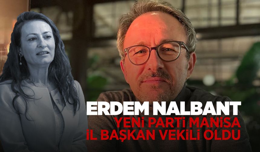 YENİ Parti Manisa'da başkan vekili Erdem Nalbant oldu