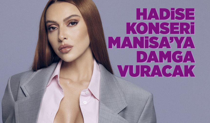 Manisa’da 30 Ağustos coşkusu Hadise konseriyle taçlanacak