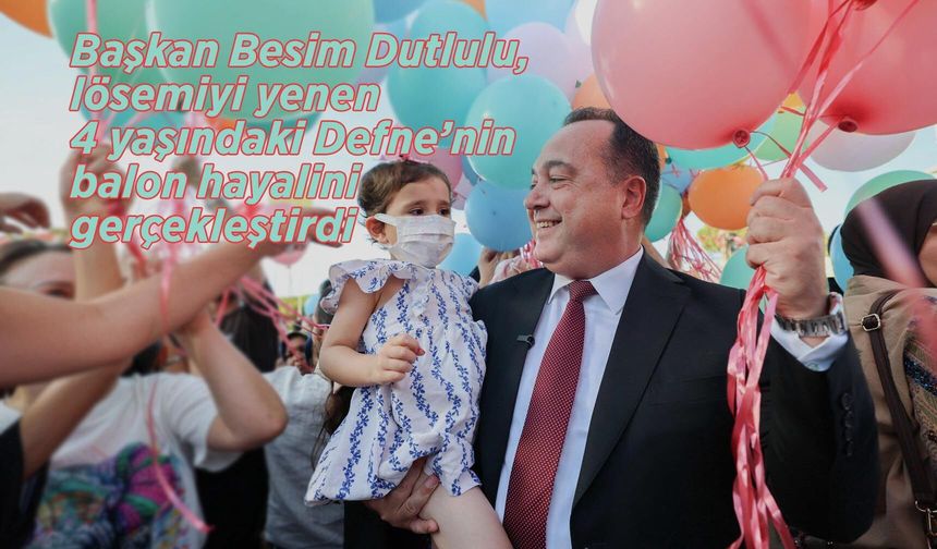 Lösemiyi yenen Defne’nin balon hayali gerçek oldu