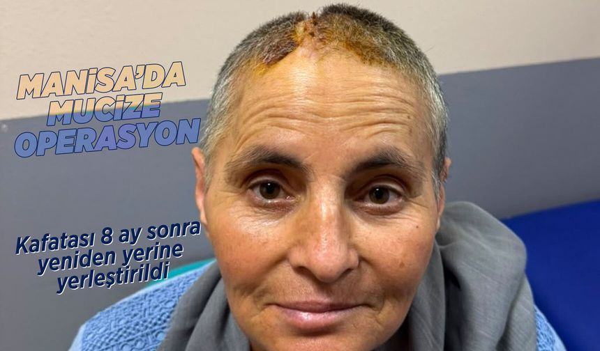 Manisalı kadın kafatası kemiğini 8 ay karnında taşıdı