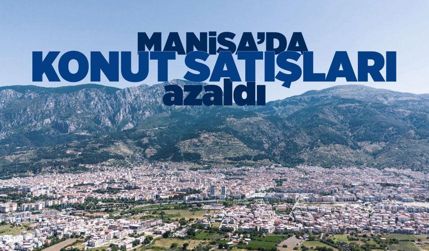 Manisa’daki konut satışlarında sert düşüş