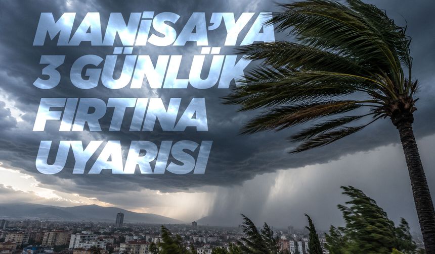 Manisa'ya fırtına uyarısı: Rüzgar 80 kilometreye ulaşacak