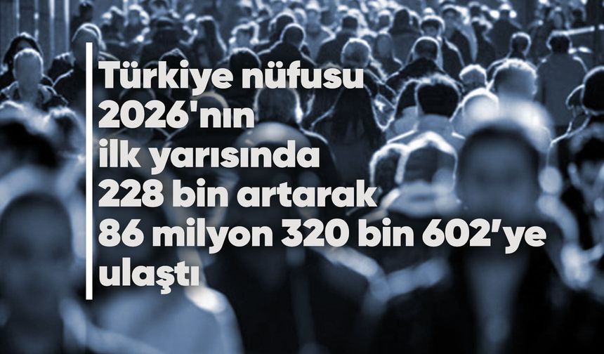 Türkiye'nin nüfusu 86 milyon 320 bini aştı