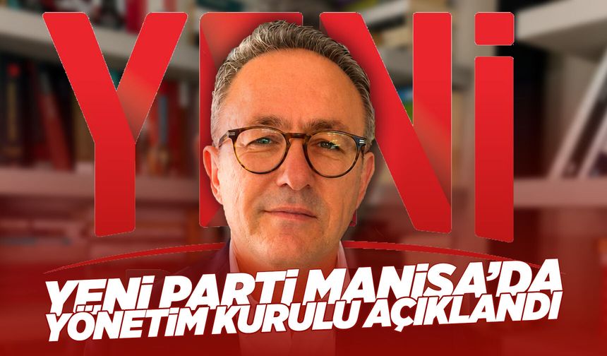 Yeni Parti Manisa İl Yönetim Kurulu belli oldu