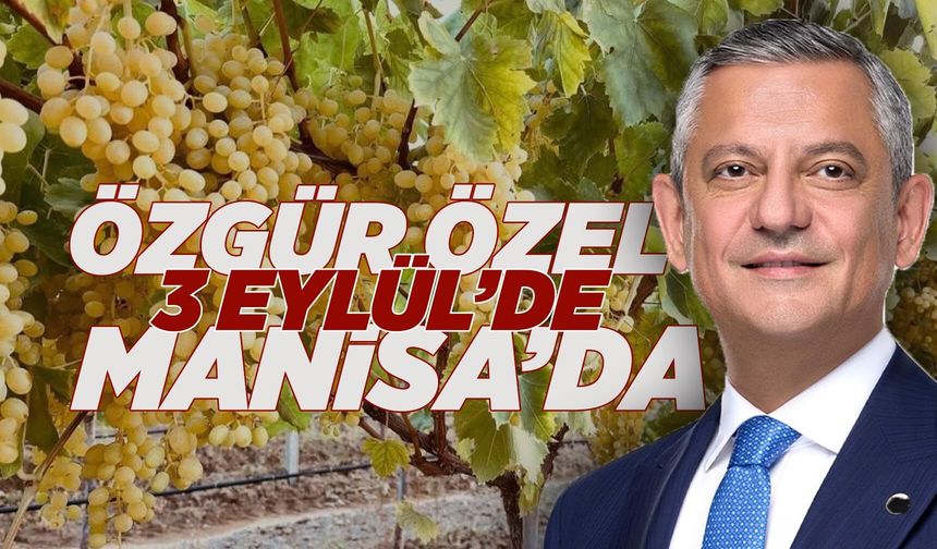 Özgür Özel Manisa’da üzüm üreticileriyle buluşacak