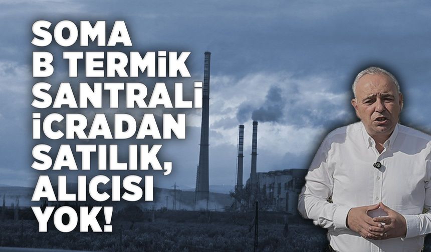 Soma B Termik Santrali ortada kaldı: Borç çok alıcı yok!